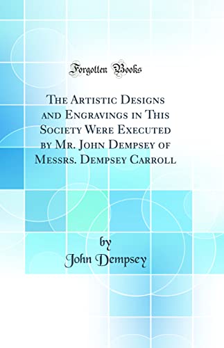 Beispielbild fr The Artistic Designs and Engravings in This Society Were Executed by Mr John Dempsey of Messrs Dempsey Carroll Classic Reprint zum Verkauf von PBShop.store US