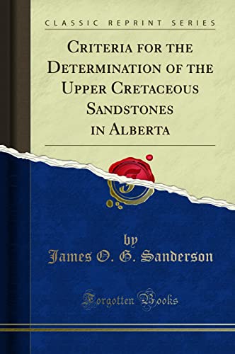 Stock image for Criteria for the Determination of the Upper Cretaceous Sandstones in Alberta Classic Reprint for sale by PBShop.store US
