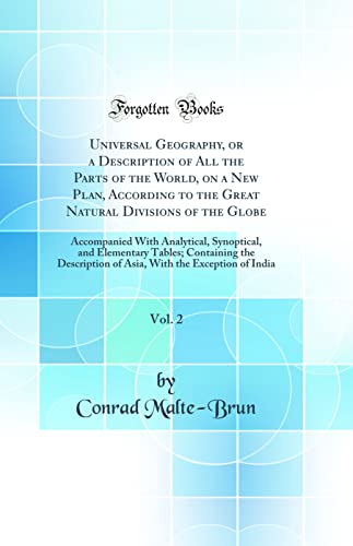 Imagen de archivo de Universal Geography, or a Description of All the Parts of the World, on a New Plan, According to the Great Natural Divisions of the Globe, Vol. 2: Accompanied With Analytical, Synoptical, and Elementary Tables; Containing the Description of Asia, With the a la venta por PBShop.store US