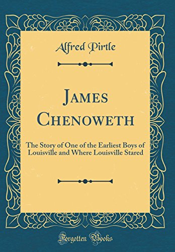 Stock image for James Chenoweth The Story of One of the Earliest Boys of Louisville and Where Louisville Stared Classic Reprint for sale by PBShop.store US