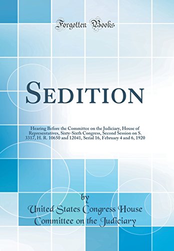 9780365428909: Sedition: Hearing Before the Committee on the Judiciary, House of Representatives, Sixty-Sixth Congress, Second Session on S. 3317, H. R. 10650 and ... 16, February 4 and 6, 1920 (Classic Reprint)