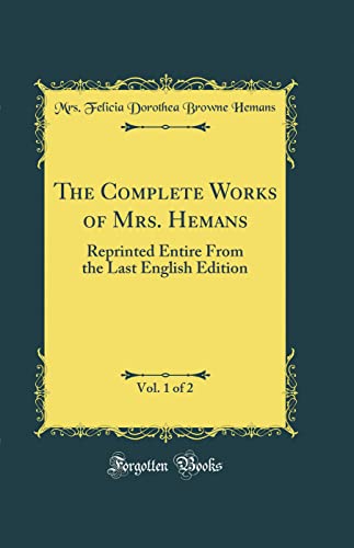 Beispielbild fr The Complete Works of Mrs. Hemans, Vol. 1 of 2: Reprinted Entire From the Last English Edition (Classic Reprint) zum Verkauf von PBShop.store US