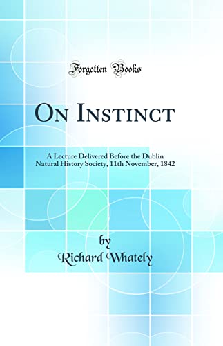 9780365434757: On Instinct: A Lecture Delivered Before the Dublin Natural History Society, 11th November, 1842 (Classic Reprint)