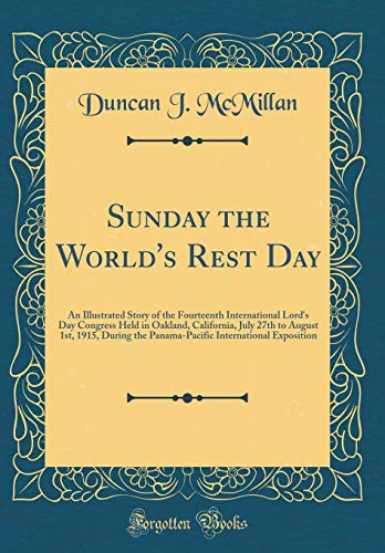 Imagen de archivo de Sunday the World's Rest Day An Illustrated Story of the Fourteenth International Lord's Day Congress Held in Oakland, California, July 27th to August International Exposition Classic Reprint a la venta por PBShop.store US