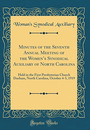 Stock image for Minutes of the Seventh Annual Meeting of the Womens Synodical Auxiliary of North Carolina: Held in the First Presbyterian Church Durham, North Carolina, October 4-5, 1919 (Classic Reprint) for sale by PBShop.store US