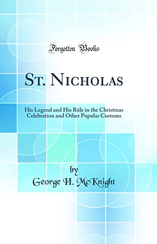 Stock image for St. Nicholas: His Legend and His R?le in the Christmas Celebration and Other Popular Customs (Classic Reprint) for sale by PBShop.store US