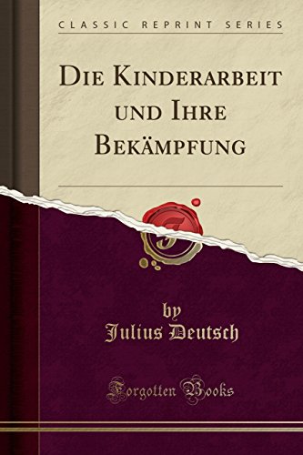 Stock image for Die Kinderarbeit und Ihre Bekmpfung Classic Reprint for sale by PBShop.store US