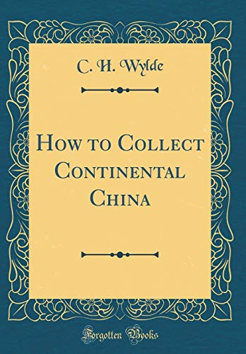 9780365468547: How to Collect Continental China (Classic Reprint)