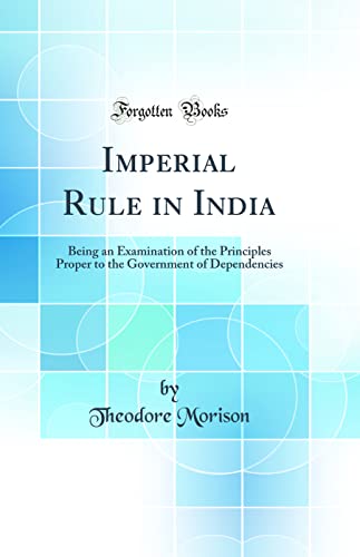 Beispielbild fr Imperial Rule in India Being an Examination of the Principles Proper to the Government of Dependencies Classic Reprint zum Verkauf von PBShop.store US