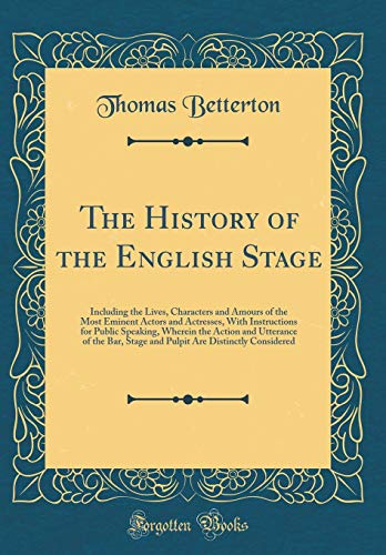 Imagen de archivo de The History of the English Stage Including the Lives, Characters and Amours of the Most Eminent Actors and Actresses, With Instructions for Public Stage and Pulpit Are Distinctly Considered a la venta por PBShop.store US