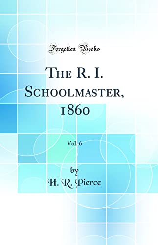 Stock image for The R. I. Schoolmaster, 1860, Vol. 6 (Classic Reprint) for sale by PBShop.store US