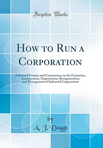 Stock image for How to Run a Corporation: A Revised Treatise and Commentary on the Formation, Incorporation, Organization, Reorganization, and Management of Industrial Corporations (Classic Reprint) for sale by PBShop.store US
