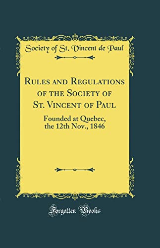 Stock image for Rules and Regulations of the Society of St. Vincent of Paul: Founded at Quebec, the 12th Nov., 1846 (Classic Reprint) for sale by PBShop.store US