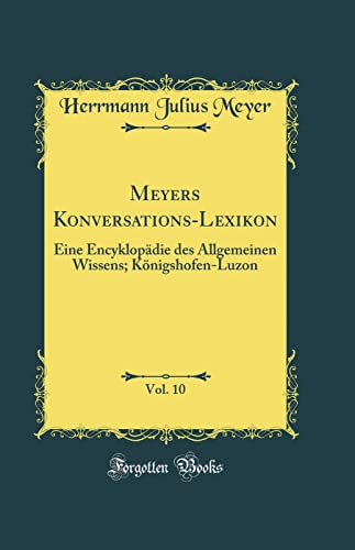 Stock image for Meyers Konversations-Lexikon, Vol. 10: Eine Encyklop?die des Allgemeinen Wissens; K?nigshofen-Luzon (Classic Reprint) for sale by PBShop.store US