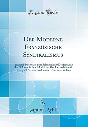 Imagen de archivo de Der Moderne Franzsische Syndikalismus: Inaugural-Dissertation zur Erlangung der Doktorwrde der Philosophischen Fakultt der Groherzoglich und . Gesamt-Universitt zu Jena (Classic Reprint) a la venta por Buchpark