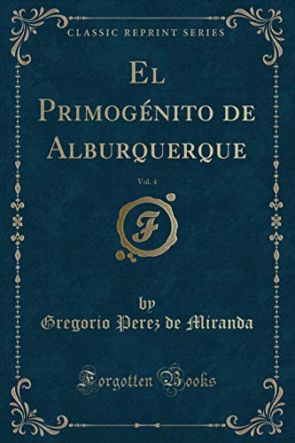 Imagen de archivo de El Primog nito de Alburquerque, Vol. 4 (Classic Reprint) a la venta por Forgotten Books
