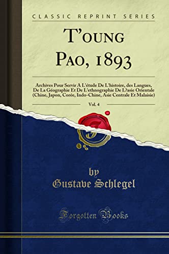 9780365546023: T'oung Pao, 1893, Vol. 4: Archives Pour Servir  L'tude De L'histoire, des Langues, De La Gographie Et De L'ethnographie De L'asie Orientale (Chine, ... Asie Centrale Et Malaisie) (Classic Reprint)