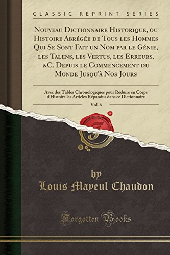 Beispielbild fr Nouveau Dictionnaire Historique, ou Histoire Abrge de Tous les Hommes Qui Se Sont Fait un Nom par le Gnie, les Talens, les Vertus, les Erreurs, &C. Depuis le Commencement du Monde Jusqu' Nos Jours : Avec des Tables Chronologiques pour Rdu zum Verkauf von Buchpark