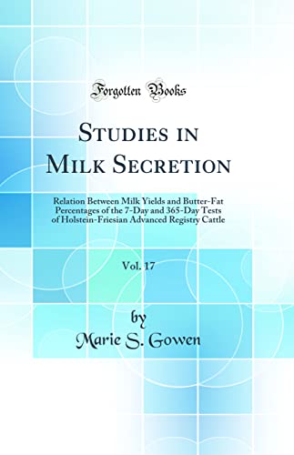 Stock image for Studies in Milk Secretion, Vol 17 Relation Between Milk Yields and ButterFat Percentages of the 7Day and 365Day Tests of HolsteinFriesian Advanced Registry Cattle Classic Reprint for sale by PBShop.store US