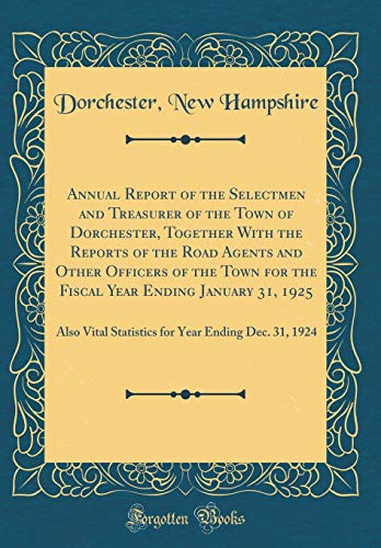 Stock image for Annual Report of the Selectmen and Treasurer of the Town of Dorchester, Together With the Reports of the Road Agents and Other Officers of the Town for the Fiscal Year Ending January 31, 1925: Also Vital Statistics for Year Ending Dec. 31, 1924 for sale by PBShop.store US