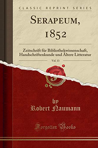 9780365567868: Serapeum, 1852, Vol. 13: Zeitschrift fr Bibliothekwissenschaft, Handschriftenkunde und ltere Litteratur (Classic Reprint)