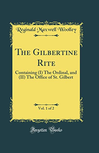 Beispielbild fr The Gilbertine Rite, Vol. 1 of 2: Containing (I) The Ordinal, and (II) The Office of St. Gilbert (Classic Reprint) zum Verkauf von PBShop.store US
