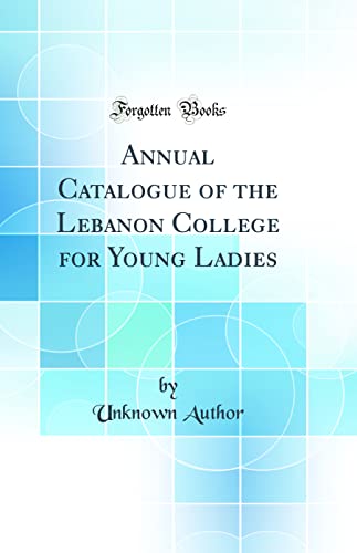 Stock image for Annual Catalogue of the Lebanon College for Young Ladies (Classic Reprint) for sale by PBShop.store US