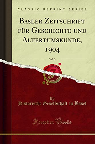 Imagen de archivo de Basler Zeitschrift für Geschichte und Altertumskunde, 1904, Vol. 3 (Classic Reprint) a la venta por WorldofBooks