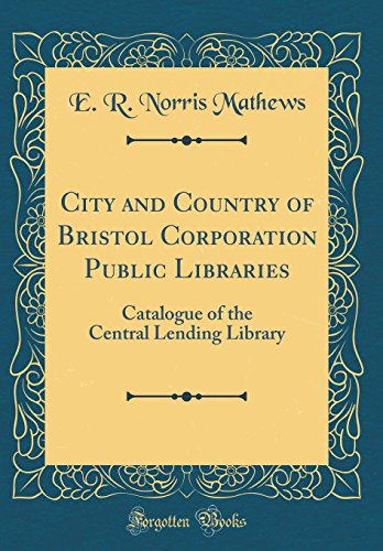 Beispielbild fr City and Country of Bristol Corporation Public Libraries Catalogue of the Central Lending Library Classic Reprint zum Verkauf von PBShop.store US