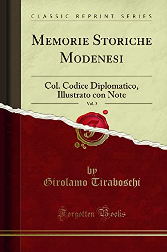 Beispielbild fr Memorie Storiche Modenesi, Vol. 3 (Classic Reprint): Col. Codice Diplomatico, Illustrato con Note: Col. Codice Diplomatico, Illustrato Con Note (Classic Reprint) zum Verkauf von Buchpark