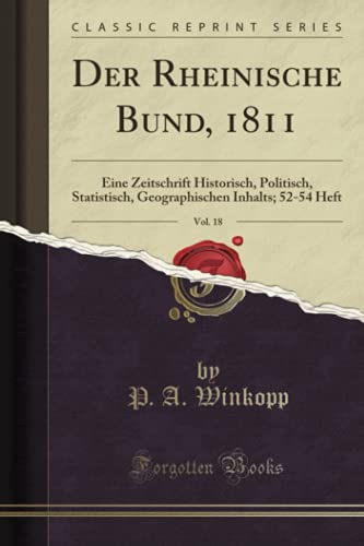 Stock image for Der Rheinische Bund, 1811, Vol. 18: Eine Zeitschrift Historisch, Politisch, Statistisch, Geographischen Inhalts; 52-54 Heft (Classic Reprint) for sale by WorldofBooks