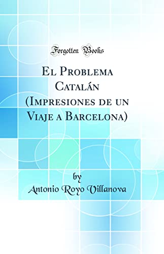 Imagen de archivo de El Problema Cataln Impresiones de un Viaje a Barcelona Classic Reprint a la venta por PBShop.store US