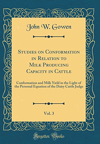 Imagen de archivo de Studies on Conformation in Relation to Milk Producing Capacity in Cattle, Vol. 3: Conformation and Milk Yield in the Light of the Personal Equation of the Dairy Cattle Judge (Classic Reprint) a la venta por PBShop.store US