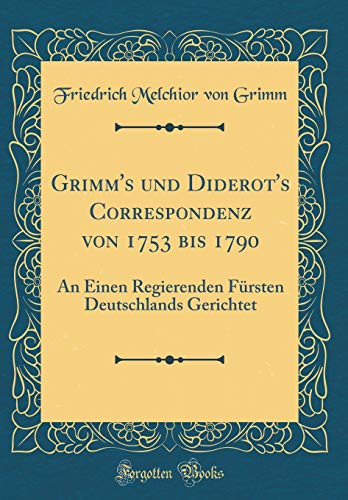 Stock image for Grimm's und Diderot's Correspondenz von 1753 bis 1790: An Einen Regierenden Frsten Deutschlands Gerichtet (Classic Reprint) for sale by Revaluation Books