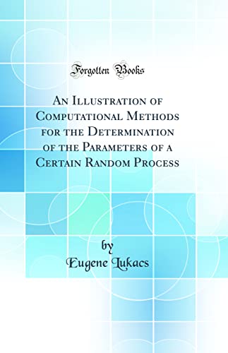 Imagen de archivo de An Illustration of Computational Methods for the Determination of the Parameters of a Certain Random Process (Classic Reprint) a la venta por PBShop.store US