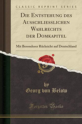 Stock image for Die Entstehung des Ausschliesslichen Wahlrechts der Domkapitel Mit Besonderer Rcksicht auf Deutschland Classic Reprint for sale by PBShop.store US