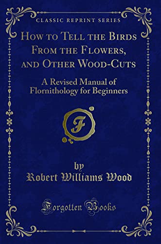 Stock image for How to Tell the Birds From the Flowers, and Other WoodCuts A Revised Manual of Flornithology for Beginners Classic Reprint for sale by PBShop.store US