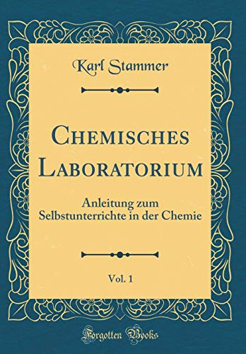 Beispielbild fr Chemisches Laboratorium, Vol. 1 : Anleitung zum Selbstunterrichte in der Chemie (Classic Reprint) zum Verkauf von Buchpark