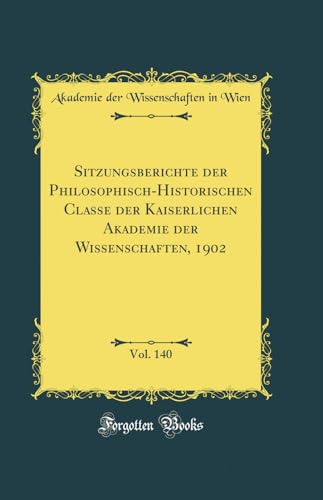 Beispielbild fr Sitzungsberichte der Philosophisch-Historischen Classe der Kaiserlichen Akademie der Wissenschaften, 1902, Vol. 140 (Classic Reprint) zum Verkauf von Buchpark