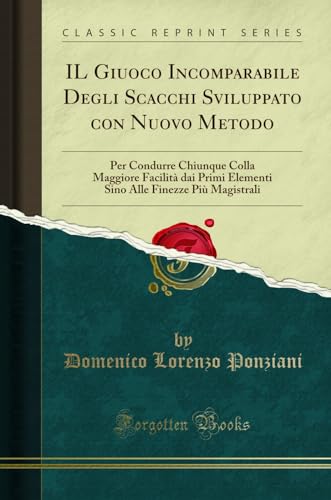 Stock image for IL Giuoco Incomparabile Degli Scacchi Sviluppato con Nuovo Metodo for sale by Forgotten Books