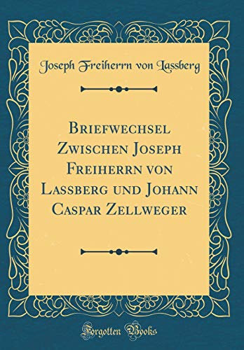 Beispielbild fr Briefwechsel Zwischen Joseph Freiherrn von Lassberg und Johann Caspar Zellweger Classic Reprint zum Verkauf von PBShop.store US
