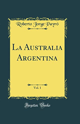 Imagen de archivo de La Australia Argentina, Vol. 1 (Classic Reprint) a la venta por PBShop.store US