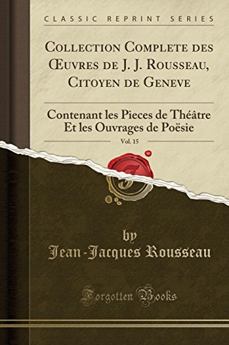 Stock image for Collection Complete des  uvres de J. J. Rousseau, Citoyen de Geneve, Vol. 15 for sale by Forgotten Books