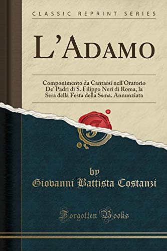 L'Adamo: Componimento Da Cantarsi Nell'oratorio De' Padri Di S. Filippo Neri Di Roma, La Sera Della Festa Della Ssma. Annunziata (Classic Reprint) (Paperback) - Giovanni Battista Costanzi