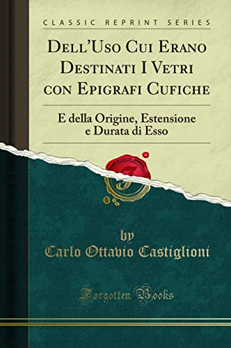 9780365837381: Dell'uso Cui Erano Destinati I Vetri Con Epigrafi Cufiche: E Della Origine, Estensione E Durata Di ESSO (Classic Reprint)