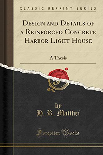 Stock image for Design and Details of a Reinforced Concrete Harbor Light House: A Thesis for sale by Forgotten Books