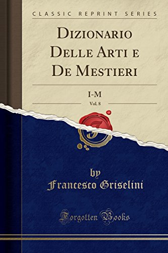 Stock image for Dizionario Delle Arti e De Mestieri, Vol. 8: I-M (Classic Reprint) for sale by Forgotten Books