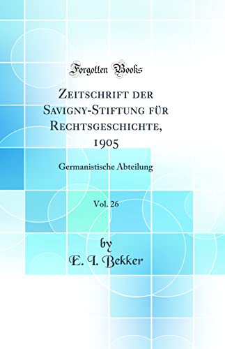 Stock image for Zeitschrift der Savigny-Stiftung f?r Rechtsgeschichte, 1905, Vol. 26: Germanistische Abteilung (Classic Reprint) for sale by PBShop.store US