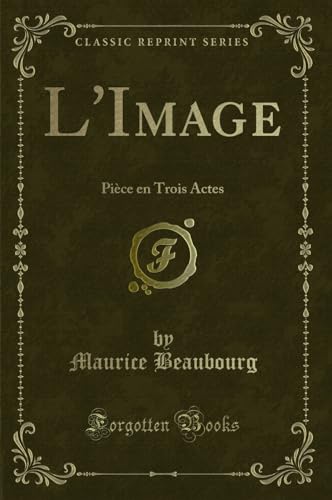 Imagen de archivo de L'Image Pice en Trois Actes Classic Reprint a la venta por PBShop.store US