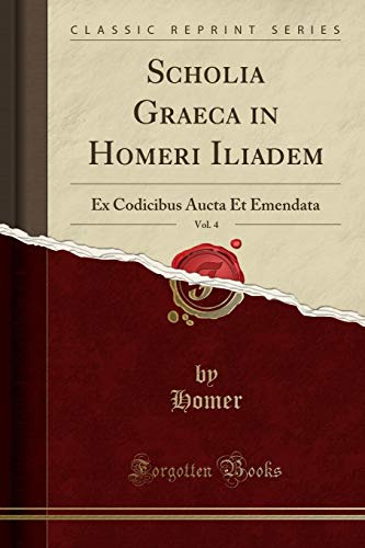 Imagen de archivo de Scholia Graeca in Homeri Iliadem, Vol. 4: Ex Codicibus Aucta Et Emendata a la venta por Forgotten Books